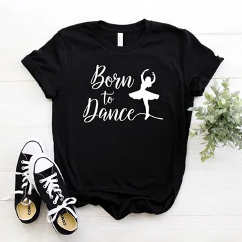 Născut La Dans Femei tricou de Bumbac Casual Amuzant tricou Cadou Pentru Doamna Yong Fata Top Tee 6 Culoare Picătură Navă S-784